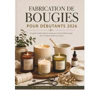 FABRICATION DE BOUGIES POUR DÉBUTANTS 2026: Un guide complet étape par étape pour créer de belles bougies sûres et professionnelles à la maison