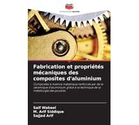 Fabrication et propriétés mécaniques des composites d'aluminium: Composites à matrice métallique renforcés par de la céramique d'aluminium grâce à la technique de la métallurgie des poudres