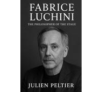 Fabrice Luchini: The Philosopher of the Stage: Wit, Words, and the Art of Being French (The Stars of French Cinema)