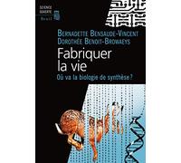 Fabriquer la vie: Où va la biologie de synthèse? (Science ouverte)