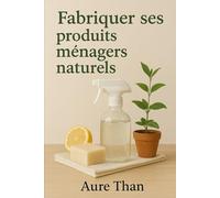 Fabriquer ses produits ménagers naturels (Les bons conseils de Aure Than)