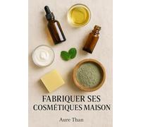fabriquer ses propres cosmétiques maison (Les bons conseils de Aure Than)