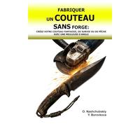 Fabriquer un Couteau sans Forge: Créez votre Couteau Fantaisie, de Survie ou de Pêche avec une Meuleuse d’Angle.: Guide du Débutant pour Transformer ... de Base. ([FR] Manuel de survie authentique)