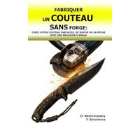 Fabriquer un Couteau sans Forge: Créez votre Couteau Fantaisie, de Survie ou de Pêche avec une Meuleuse d’Angle.: Guide du Débutant pour Transformer ... de Base. ([FR] Manuel de survie authentique)