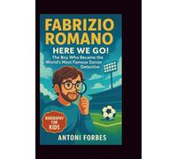 FABRIZIO ROMANO: HERE WE GO!: The Boy Who Became the World's Most Famous Soccer Detective