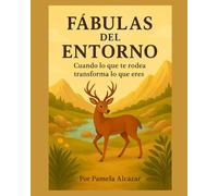 FÁBULAS DEL ENTORNO: Cuando lo que te rodea, transforma lo que eres.