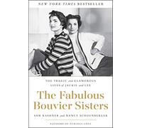 FABULOUS BOUVIER SISTERS: The Tragic and Glamorous Lives of Jackie and Lee