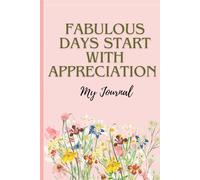 Fabulous Days Start With Appreciation: Appreciation and Gratitude Journal, Personal and/or to give to family/friends