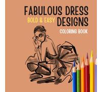 Fabulous Dress Designs Coloring Book Bold and Easy: Fashion Journey for Teens and Adults featuring Elegant Gowns, Runway Outfits, and Modern Styles for Stress Relief and Relaxation