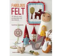 Fabulous Felt: 30 easy-to-sew accessories and decorations