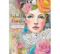 Fabulous Females Collage Paper: 25 Mixed-Media Women For Art, Collage, Junk Journals, Scrapbooks & Creative Magic (Whimsical Art)