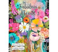 Fabulous Florals 3. Mixed-Media Collage Paper: 25 Unique Colorful images of Whimsical Flowers for Art, Crafters and Nature Lovers (Collage Garden)