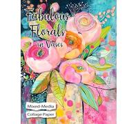 Fabulous Florals in Vases Mixed-Media Collage Paper: 25 Premium Color Illustrations of Whimsical Flower Arrangements for Art, Crafters and Nature Lovers (Collage Garden)