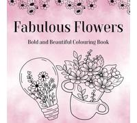 Fabulous Flowers: Bold and Beautiful Colouring Book