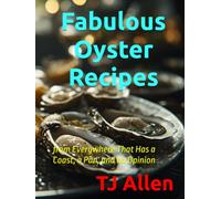 Fabulous Oyster Recipes: from Everywhere That Has a Coast, a Pan, and an Opinion