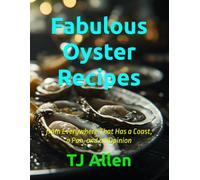 Fabulous Oyster Recipes: from Everywhere That Has a Coast, a Pan, and an Opinion