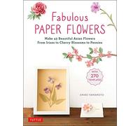 Fabulous Paper Flowers: Make 43 Beautiful Asian Flowers - From Irises to Cherry Blossoms to Peonies (with 270 Tracing Templates) (Tuttle Specials)