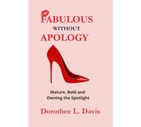 Fabulous Without Apology - Mature, Bold and Owning the Spotlight: Dating, self-love, and feminine energy after 40.
