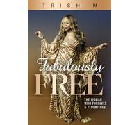 Fabulously Free- The Woman Who Forgives & Flourishes: How to release pain, embrace peace, and rise again in power.