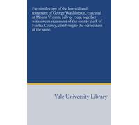 Fac-simile copy of the last will and testament of George Washington, executed at Mount Vernon, July 9, 1799, together with sworn statement of the ... certifying to the correctness of the same.