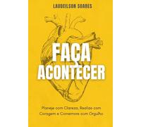 Faça Acontecer: Planeje com Clareza, Realize com Coragem, Comemore com Orgulho