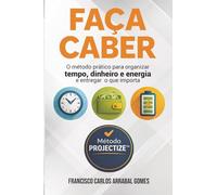 Faça Caber: O método prático para organizar tempo, dinheiro e energia e entregar o que importa (Poder Consciente na Prática)