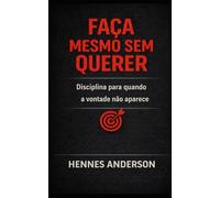 FAÇA MESMO SEM QUERER: Disciplina para quando a vontade não aparece (LINHA RETA)