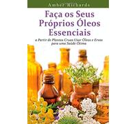 Faça Os Seus Próprios Óleos Essenciais A Partir De Plantas Cruas