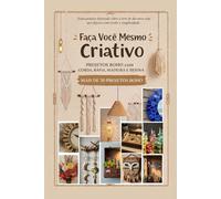 Faça Você Mesmo Criativo - Projetos Boho com Corda, Ráfia, Madeira e Resina: Guia prático ilustrado sobre a arte de dar nova vida aos objetos com estilo e simplicidade.