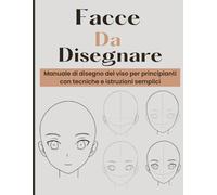 Facce Da Disegnare: Imparate a disegnare volti bellissimi e realistici passo dopo passo - sfumature, proporzioni, occhi, capelli, angolazioni diverse e molto altro ancora