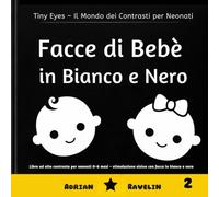 Facce di Bebè in Bianco e Nero: Libro ad alto contrasto per neonati 0-6 mesi - stimolazione visiva con facce in bianco e nero (Tiny Eyes - Il Mondo dei Contrasti per Neonati)