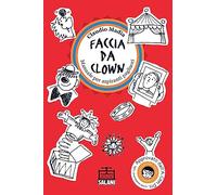 Faccia da clown. Manuale per aspiranti pagliacci (Laboratorio Salani)