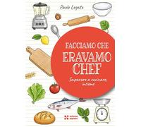 Facciamo che eravamo chef. Imparare a cucinare, insieme (Piccoli scienziati crescono)