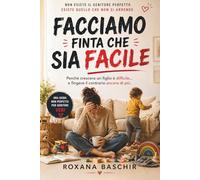 Facciamo finta che sia facile: Sopravvivere alla genitorialità senza essere perfetti: una guida reale per genitori imperfetti