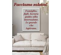 Facciamo salotto!: Famiglia, figli, lavoro: guida alla interazione. Le parole che ispirano.