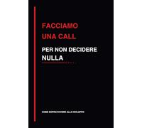 Facciamo una call per non decidere nulla: quaderno divertente per programmatori, sviluppatori software e ufficio, idea regalo informatica (Come sopravvivere allo sviluppo)