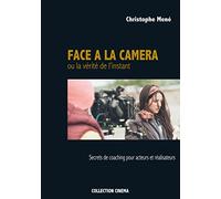 Face à la caméra ou la vérité de l'instant: Secrets de coaching pour acteurs et réalisateurs
