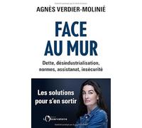 Face au mur: Dette, désindustrialisation, normes, assistanat, insécurité. Les solutions pour s'en sortir
