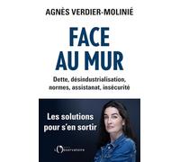Face au mur: Dette, désindustrialisation, normes, assistanat, insécurité. Les solutions pour s'en sortir