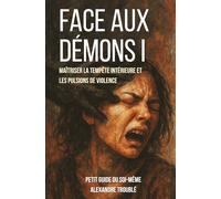 FACE AUX DÉMONS I: Maîtriser la tempête Intérieure et les pulsions de violence (PETIT GUIDE DU SOI-MÊME)