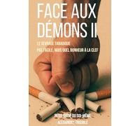 FACE AUX DÉMONS II: Le sevrage tabagique, difficile mais quel bonheur à la clef (PETIT GUIDE DU SOI-MÊME)