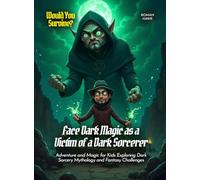 Face Dark Magic as a Victim of a Dark Sorcerer: Adventure and Magic for Kids Exploring Dark Sorcery Mythology and Fantasy Challenges (Book for Curious Kids)