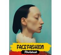 Face Fashion Photo Book: Fashionable Face Images | 40 Trendy Looks | Makeup Styles And Beauty Trends Captured In Stylish Photography Collection