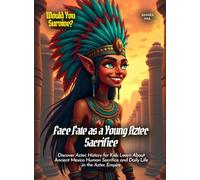 Face Fate as a Young Aztec Sacrifice: Discover Aztec History for Kids Learn About Ancient Mexico Human Sacrifice and Daily Life in the Aztec Empire (Book for Curious Kids)