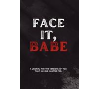 Face It, Babe: A journal for the versions of you that no one clapped for.