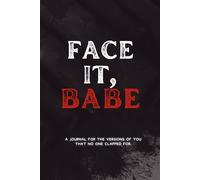 Face It, Babe: A journal for the versions of you that no one clapped for.