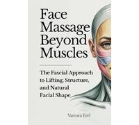 Face Massage Beyond Muscles: The Fascial Approach to Lifting, Structure, and Natural Facial Shape (Structural Facial Self-Work Series)