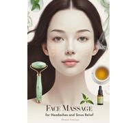 Face Massage for Headaches and Sinus Relief: Natural Healing Methods to Soothe Headaches, Open Sinuses, and Calm the Mind
