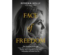 FACE OF FREEDOM: Your Emotional Awakening | 7 Steps: How to Overcome Anxiety, Silence Negative Thinking, Heal Co-dependency, Escape Toxic Relationships, and Reclaim Your Life.