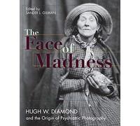 Face of Madness: Hugh W. Diamond and the Origin of Psychiatric Photography